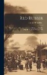 Edmund Dene Morel - Red Rubber: The Story Of The Rubber Slave Trade Flourishing On The Congo In The Year Of Grace 1907