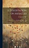 George Campbell - A Dissertation on Miracles: Containing an Examination of the Principles Advanced by David Hume in A