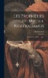 Nostradamus - Les Prophéties De Michel Nostradamus: Divisées En Dix Centuries