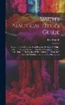 David Smith (Pattern Dyer - Smith's Practical Dyer's Guide: Containing Five Hundred Dyed Patterns, To Each Of Which A Genuine Receipt Is Given: The Work Comprises Practical Instr