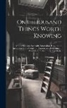 Anonymous - One Thousand Things Worth Knowing: a Book Disclosing Invaluable Information, Receipts and Instructions, in the Useful and Domestic Arts, Everything of