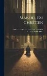 Anonymous - Manuel Du Chrétien: Contenant Les Pseaumes, De Nouveu Testament De L'imitation De Jesus-christ