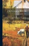 Charles E. Brown - Old Man River; Upper Mississippi River Steamboating Day's Stories, Tales of the old Time Steamboats and Steamboatmen