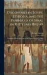 Richard Lepsius - Discoveries in Egypt, Ethiopia, and the Peninsula of Sinai, in the Years 1842-45: During the Mission Sent out by His Majesty Fredrick William IV. of P