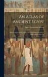 Egypt Exploration Society - An Atlas of Ancient Egypt: With Complete Index, Geographical and Historical Notes, Biblical References, Etc