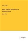 Franz Kugler - Kleine Schriften und Studien zur Kunstgeschichte