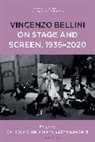 Emilio Sala, Graziella Seminara, Emanuel Senici, Emilio Sala, Graziella Seminara, Emanuele Senici... - Vincenzo Bellini on Stage and Screen, 1935-2020