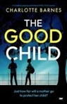Charlotte Barnes - The Good Child: A Completely Gripping Psychological Thriller Full of Surprises