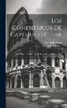 Cayo Julio César, Imprenta Real (Madrid) - Los Comentarios De Cayo Julio César: Los Comentarios De C. Julio César De La Guerra Civil