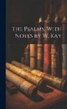 Anonymous - The Psalms, With Notes by W. Kay