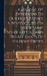 Anonymous - A Manual Of Devotions To Our Holy Father S. Benedict...to His Sister Saint Scholastica... And To All Saints Of His Holy Order