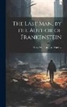 Mary Wollstonecraft Shelley - The Last Man, by the Author of Frankenstein