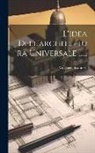 Vincenzo Scamozzi - L'idea Dell'architettura Universale