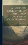 Jonathan Swift - A Complete Collection of Genteel and Ingenious Conversation