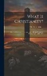 Adolf Von Harnack - What Is Christianity?: Lectures Delivered in the University of Berlin During the Winter-Term, 1899-1900