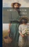 Harvey Newcomb - Anecdotes for Girls: Entertaining Narratives and Anecdotes, Illustrative of Principles and Character