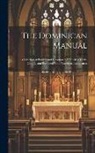 Anonymous - The Dominican Manual: A Selection of Prayers and Devotions: Authorized by the Church, and Enriched With Numerous Indulgences