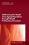 Board On Global Health, Global Forum on Innovation in Health Professional Education, Health And Medicine Division, National Academies Of Sciences Engineeri, National Academies of Sciences Engineering and Medicine - Addressing the Needs of an Aging Population Through Health Professions Education