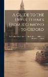 Anonymous - A Guide to the Upper Thames From Richmond to Oxford: For Boating Men, Anglers, Pic-Nic Parties, and All Pleasure Seekers On the River