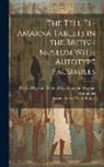E. A. Wallis Budge, British Museum Dept of Egyptian and - The Tell El-Amarna Tablets in the British Museum With Autotype Facsimiles