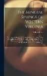 William Burke - The Mineral Springs of Western Virginia: With Remarks On Their Use, and the Diseases to Which They Are Applicable. to Which Are Added a Notice of the
