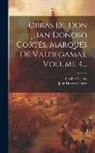 Gavino Tejado, Juan Donoso Cortés (Marqués de Valdega - Obras De Don Juan Donoso Cortés, Marqués De Valdegamas, Volume 4