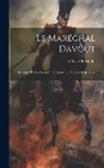 A. M. D' Eckmühl - Le Maréchal Davout: Raconté Par Les Siens Et Par Luimême. Années De Jeunesse