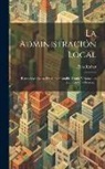 Elías Romer - La Administración Local: Reconcidas Causas De Su Lamentable Estado Y Remedios Heróicos Que Precisa