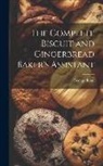 George Read - The Complete Biscuit and Gingerbread Baker's Assistant