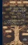Jacques-Paul Migne, Charles Loizeau De Grandmaison, Louis Nicolas Henri Chérin - Dictionnaire Héraldique: Contenant L'explication Et La Description Des Termes Et Figures Usités Dans Le Blason, Des Notices Sur Les Ordres De C