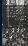 Edward Forbes, Thomas Abel B. Spratt - Travels in Lycia, Milyas, and the Cibyratis, by T.a.B. Spratt and E. Forbes