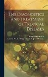London School of Hygiene and Tropical, Edward Rhodes B. Stitt - The Diagnostics and Treatment of Tropical Diseases [electronic Resource]