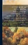 Norvius - Historia De La Revolución Francesa, del Consulado, del Imperio Y De Las Dos Restauraciones Hasta La Caida De Carlos X