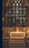 William Edward Addis, Thomas Arnold - A Catholic Dictionary, By W.e. Addis And T. Arnold