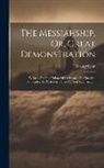 Walter Scott - The Messiahship, Or, Great Demonstration: Written For The Union Of Christians, On Christian Principles, As Plead For In The Current Reformation