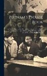 Anonymous - Putnam's Phrase Book: An Aid To Social Letter Writing And To Ready And Effective Conversation, With Over 100 Model Social Letters And 6000 O