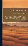 Charles Victor Alexander Peel - Somaliland: Being an Account of Two Expeditions Into the Far Interior, Together With a Complete List of Every Animal and Bird Know