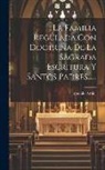 Antonio Arbiol ((O F. M. )) - La Familia Regulada Con Doctrina De La Sagrada Escritura Y Santos Padres
