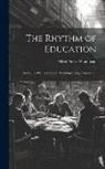 Alfred North Whitehead - The Rhythm of Education; an Address Delivered to the Training College Association