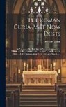 Michael Martin - The Roman Curia As It Now Exists: An Account of Its Departments: Sacred Congregations, Tribunals, Offices; Competence of Each; Mode of Procedure; How