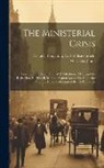W. E. Gladstone, Benjamin Earl of Beaconsfi Disraeli - The Ministerial Crisis: Speeches of the Right Hon. W.E. Gladstone, M.P., and the Right Hon. B. Disraeli, M.P. (the Latter Revised by Authority