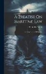 Theophilus Parsons - A Treatise On Maritime Law: Including The Law Of Shipping