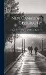 Anonymous - New Canadian Geography: Specially Adapted for use in Public and High Schools