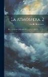 Camille Flammarion - La Atmósfera, 2: Descripción De Los Grandes Fenómenos De La Naturaleza