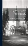 Anonymous - La Vie De St Bernard: De Clairvaux, Pere Et Docteur De L'eglise