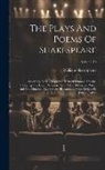 William Shakespeare - The Plays And Poems Of Shakespeare: According To The Improved Text Of Edmund Malone, Including The Latest Revisions, With A Life, Glossarial Notes, An