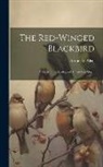 Arthur A. Allen - The Red-winged Blackbird: A Study in the Ecology of A Cat-tail Marsh