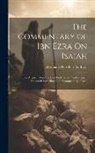 Abraham Meïr Ben Ibn Ezra - The Commentary of Ibn Ezra On Isaiah: The Anglican Version of the Book of the Prophet Isaiah Amended According to the Commentary of Ezra