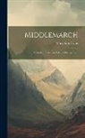 Mary Ann Evans - Middlemarch: A Study of Provincial Life, by George Eliot