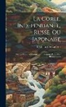 R. Villetard de Laguérie - La Coree, Independante, Russe, Ou Japonaise: Ouvrage Contenant Cinquante Illustrations D'apres Des Photographies